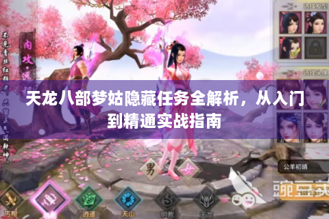 天龙八部梦姑隐藏任务全解析，从入门到精通实战指南