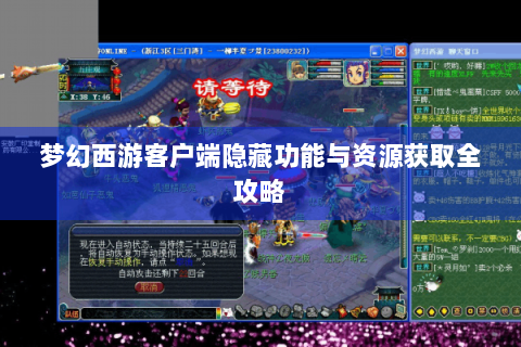 梦幻西游客户端隐藏功能与资源获取全攻略