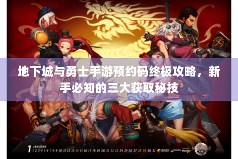 地下城与勇士手游预约码终极攻略，新手必知的三大获取秘技