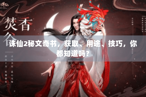 诛仙2秘文奇书，获取、用途、技巧，你都知道吗？