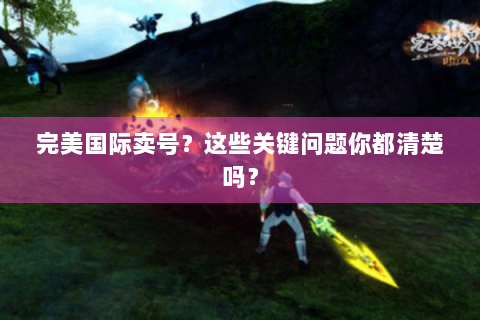 完美国际卖号？这些关键问题你都清楚吗？