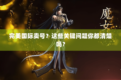 完美国际卖号？这些关键问题你都清楚吗？