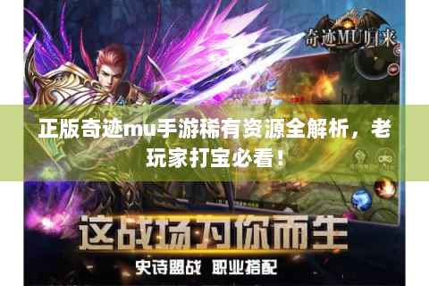 正版奇迹mu手游稀有资源全解析，老玩家打宝必看！