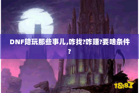 DNF陪玩那些事儿,咋找?咋赚?要啥条件?