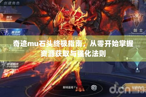 奇迹mu石头终极指南，从零开始掌握资源获取与强化法则