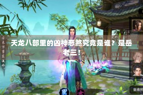 天龙八部里的凶神恶煞究竟是谁？是岳老三！