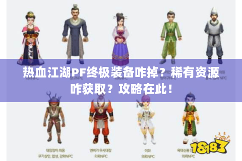热血江湖PF终极装备咋掉？稀有资源咋获取？攻略在此！