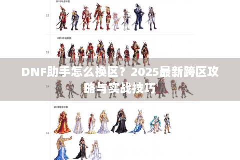 DNF助手怎么换区？2025最新跨区攻略与实战技巧