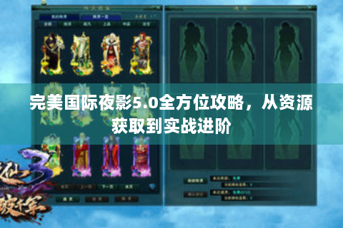 完美国际夜影5.0全方位攻略，从资源获取到实战进阶