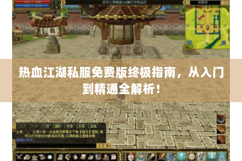 热血江湖私服免费版终极指南，从入门到精通全解析！