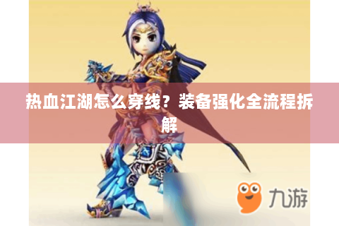热血江湖怎么穿线？装备强化全流程拆解