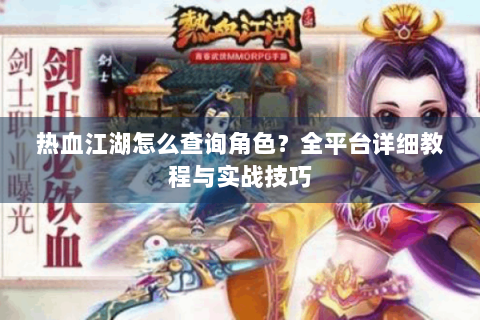 热血江湖怎么查询角色？全平台详细教程与实战技巧