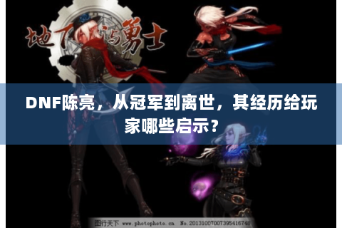 DNF陈亮，从冠军到离世，其经历给玩家哪些启示？