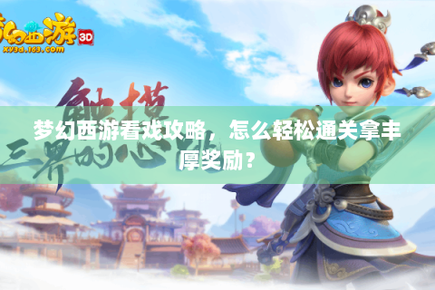 梦幻西游看戏攻略，怎么轻松通关拿丰厚奖励？