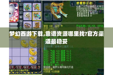 梦幻西游下载,靠谱资源哪里找?官方渠道最稳妥