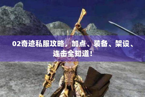 02奇迹私服攻略，加点、装备、架设、连击全知道！