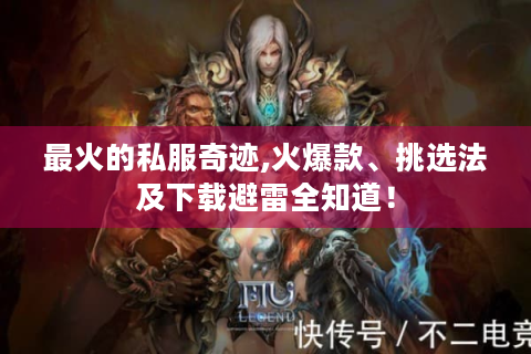 最火的私服奇迹,火爆款、挑选法及下载避雷全知道！