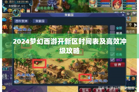 2024梦幻西游开新区时间表及高效冲级攻略