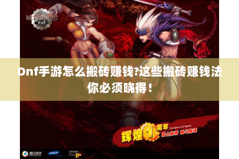 Dnf手游怎么搬砖赚钱?这些搬砖赚钱法你必须晓得！