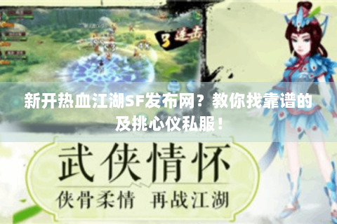 新开热血江湖SF发布网？教你找靠谱的及挑心仪私服！