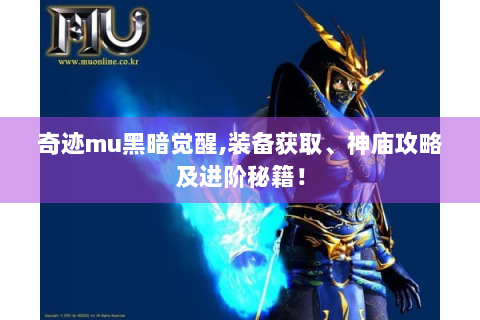 奇迹mu黑暗觉醒,装备获取、神庙攻略及进阶秘籍！