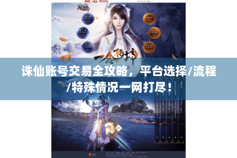 诛仙账号交易全攻略，平台选择/流程/特殊情况一网打尽！