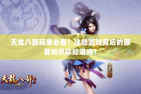 天龙八部玩家必看！这些游戏背后的原著知识你知道吗？