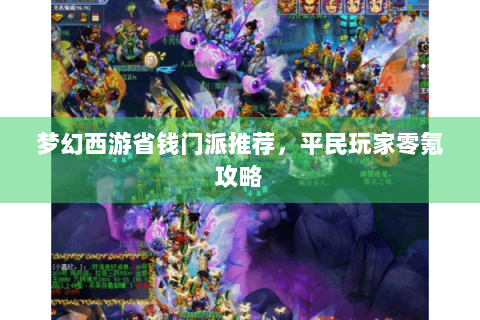 梦幻西游省钱门派推荐，平民玩家零氪攻略