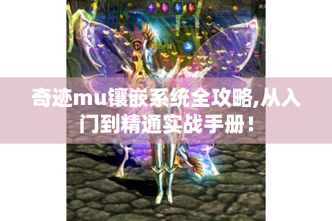 奇迹mu镶嵌系统全攻略,从入门到精通实战手册！