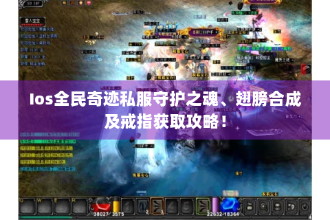 Ios全民奇迹私服守护之魂、翅膀合成及戒指获取攻略！