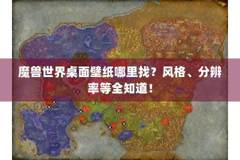魔兽世界桌面壁纸哪里找？风格、分辨率等全知道！