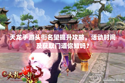 天龙手游头衔名望提升攻略，活动时间及获取门道你知吗？
