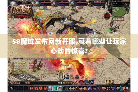 58魔域发布网新开服,藏着哪些让玩家心动的惊喜?