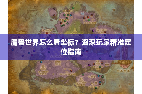 魔兽世界怎么看坐标？资深玩家精准定位指南