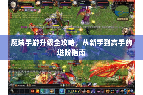 魔域手游升级全攻略，从新手到高手的进阶指南