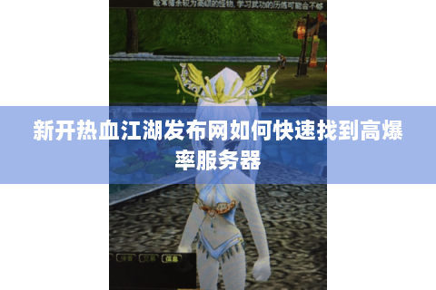 新开热血江湖发布网如何快速找到高爆率服务器