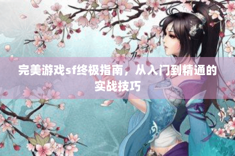 完美游戏sf终极指南，从入门到精通的实战技巧