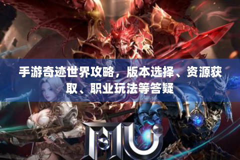 手游奇迹世界攻略，版本选择、资源获取、职业玩法等答疑