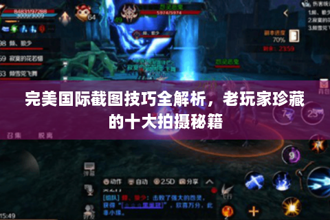 完美国际截图技巧全解析，老玩家珍藏的十大拍摄秘籍
