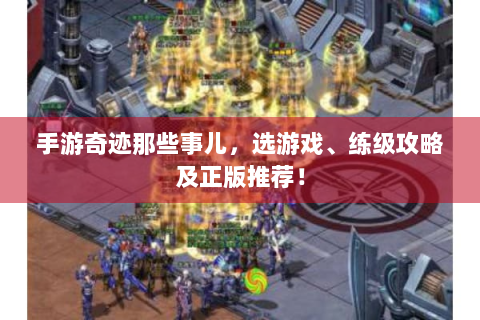 手游奇迹那些事儿，选游戏、练级攻略及正版推荐！
