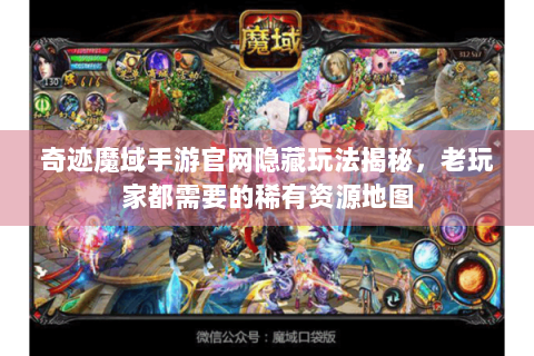 奇迹魔域手游官网隐藏玩法揭秘，老玩家都需要的稀有资源地图
