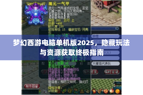 梦幻西游电脑单机版2025，隐藏玩法与资源获取终极指南