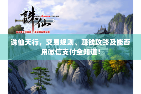 诛仙天行，交易规则、赚钱攻略及能否用微信支付全知道！