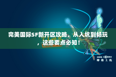完美国际SF新开区攻略，从入坑到畅玩，这些要点必知！