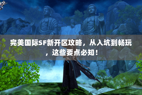 完美国际SF新开区攻略，从入坑到畅玩，这些要点必知！