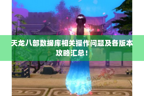 天龙八部数据库相关操作问题及各版本攻略汇总！