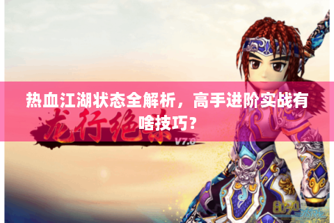 热血江湖状态全解析，高手进阶实战有啥技巧？