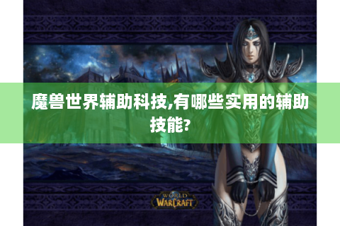 魔兽世界辅助科技,有哪些实用的辅助技能?