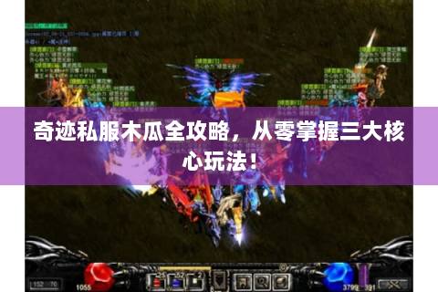 奇迹私服木瓜全攻略，从零掌握三大核心玩法！