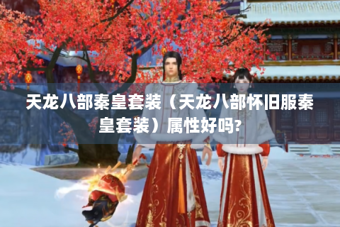 天龙八部秦皇套装（天龙八部怀旧服秦皇套装）属性好吗?